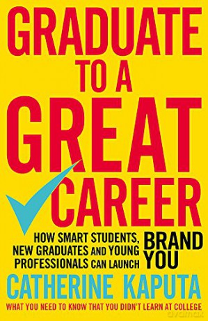 Graduate to a Great Career: How Smart Students, New Graduates and Young Professionals Can Launch Brand You - Catherine Kaputa [KSIĄŻKA]