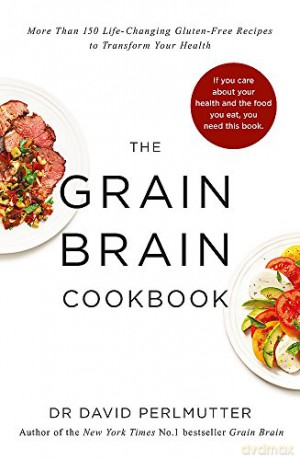 Grain Brain Cookbook: More Than 150 Life-Changing Gluten-Free Recipes to Transform Your Health - David Perlmutter [KSIĄŻKA]
