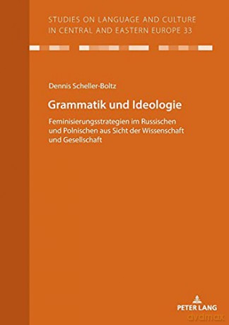 Grammatik und Ideologie; Feminisierungsstrategien im Russischen und Polnischen aus Sicht der Wissenschaft und Gesellschaft (33) (Studies on Language and Culture in Central and Eastern Europ) - Dennis Scheller-Boltz [KSIĄŻKA]