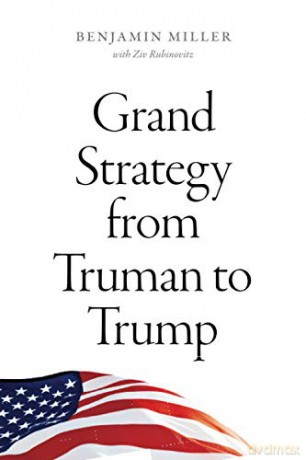 Grand Strategy from Truman to Trump - Benjamin Miller [KSIĄŻKA]