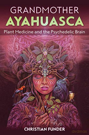 Grandmother Ayahuasca: Plant Medicine and the Psychedelic Brain - Christian Funder [KSIĄŻKA]