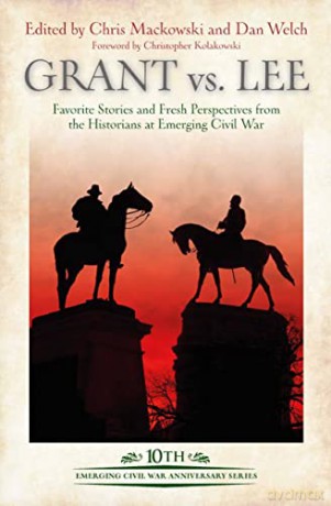 Grant vs Lee: Favorite Stories and Fresh Perspectives from the Historians at Emerging Civil War (Emerging Civil War Anniversary Series) - Chris Mackowski [KSIĄŻKA]
