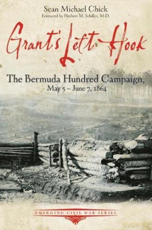 Grant's Left Hook: The Bermuda Hundred Campaign, May 5-June 7, 1864 (Emerging Civil War Series) - Sean Chick [KSIĄŻKA]