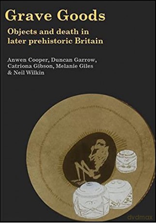 Grave Goods: Objects and Death in Later Prehistoric Britain - Anwen Cooper [KSIĄŻKA]