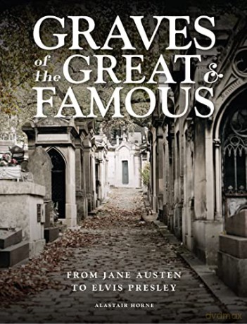 Graves of the Great and Famous: From Jane Austen to Elvis Presley - Alastair Horne [KSIĄŻKA]