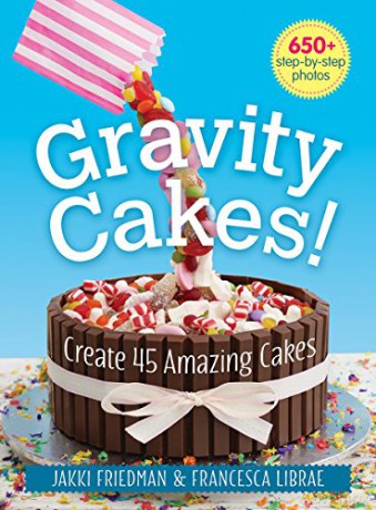 Gravity Cakes!: Create 45 Amazing Cakes - Jakki Friedman [KSIĄŻKA]