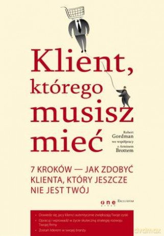 Klient, którego musisz mieć. 7 kroków do zdobycia klienta, jakiego jeszcze nie posiadasz [KSIĄŻKA]