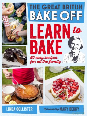 Great British Bake Off: Learn to Bake: 80 easy recipes for all the family - Linda Collister [KSIĄŻKA]