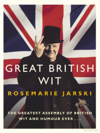 Great British Wit: The Greatest Assembly of British Wit and Humour Ever - Rosemarie Jarski [KSIĄŻKA]