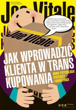 Jak wprowadzić klienta w trans kupowania. Nowa psychologia sprzedaży i marketingu [KSIĄŻKA]