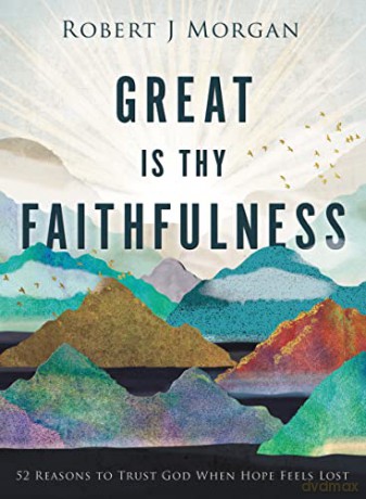 Great Is Thy Faithfulness: 52 Reasons to Trust God When Hope Feels Lost - Robert J. Morgan [KSIĄŻKA]
