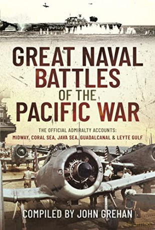 Great Naval Battles of the Pacific War: The Official Admiralty Accounts: Midway, Coral Sea, Java Sea, Guadalcanal and Leyte Gulf - John Grehan [KSIĄŻKA]