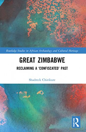 Great Zimbabwe: Reclaiming a 'Confiscated' Past (Routledge Studies in African Archaeology and Cultural Heritage) - Shadreck Chirikure [KSIĄŻKA]