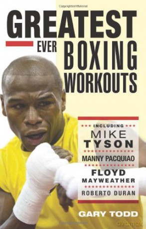 Greatest Ever Boxing Workouts - including Mike Tyson, Manny Pacquiao, Floyd Mayweather, Roberto Duran - Gary Todd [KSIĄŻKA]