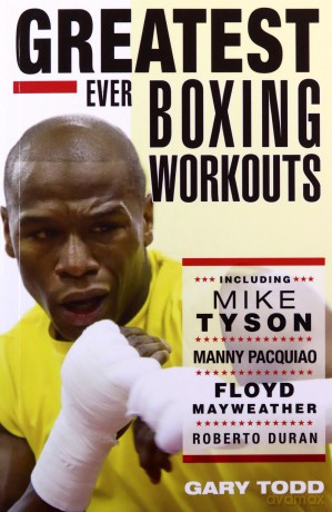 Greatest Ever Boxing Workouts - including Mike Tyson, Manny Pacquiao, Floyd Mayweather, Roberto Duran - Gary Todd [KSIĄŻKA]