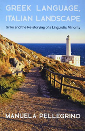 Greek Language, Italian Landscape: Griko and the Re-Storying of a Linguistic Minority (Hellenic Studies Series) - Manuela Pellegrino [KSIĄŻKA]