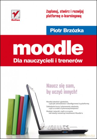 Moodle dla nauczycieli i trenerów. Zaplanuj, stwórz i rozwijaj platformę e-learningową [KSIĄŻKA]