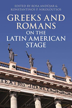 Greeks and Romans on the Latin American Stage (Bloomsbury Studies in Classical Reception) - Konstantinos P. Nikoloutsos [KSIĄŻKA]