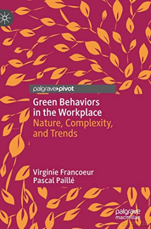 Green Behaviors in the Workplace: Nature, Complexity, and Trends - Virginie Francoeur [KSIĄŻKA]