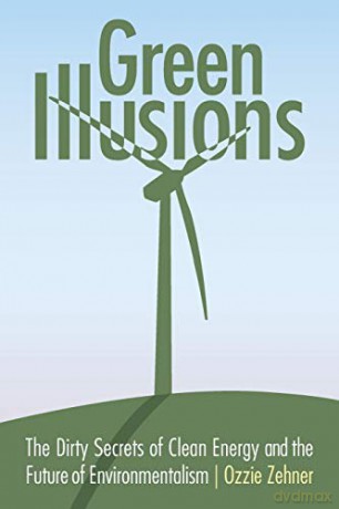 Green Illusions: The Dirty Secrets of Clean Energy and the Future of Environmentalism (Our Sustainable Future) - Ozzie Zehner [KSIĄŻKA]