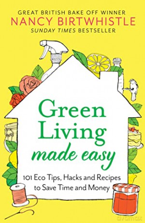 Green Living Made Easy: 101 Eco Tips, Hacks and Recipes to Save Time and Money - Nancy Birtwhistle [KSIĄŻKA]