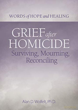 Grief After Homicide: Surviving, Mourning, Reconciling (Words of Hope and Healing) - Alan Wolfelt [KSIĄŻKA]
