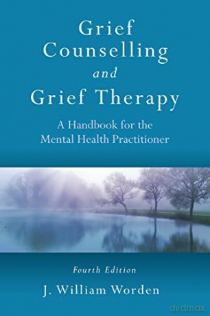 Grief Counselling and Grief Therapy: A Handbook for the Mental Health Practitioner, Fourth Edition - J. William Worden [KSIĄŻKA]
