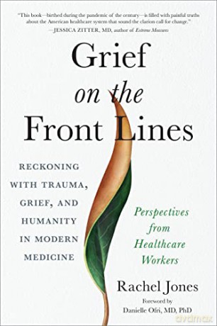 Grief on the Frontlines: Doctors, Nurses, and Healthcare Workers Speak Out on the Invisible Wounds They Carry - Rachel Jones [KSIĄŻKA]