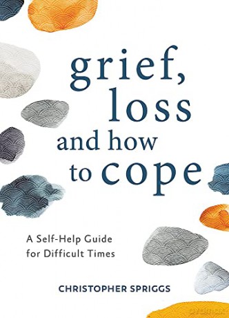 Grief, Loss and How to Cope: A Self-Help Guide for Difficult Times - Christopher Spriggs [KSIĄŻKA]