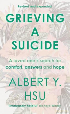 Grieving a Suicide: A Loved One's Search for Comfort, Answers and Hope - Albert Y Hsu [KSIĄŻKA]