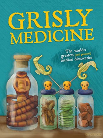 Grisly Medicine: The world's greatest (and grossest!) medical discoveries - John Farndon [KSIĄŻKA]