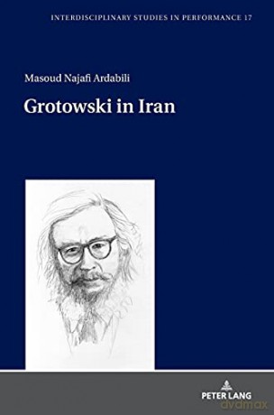 Grotowski in Iran (17) (Interdisciplinary Studies in Performance: Historical Narratives. Theater. Public Life) - Masoud Najafi Ardabili [KSIĄŻKA]