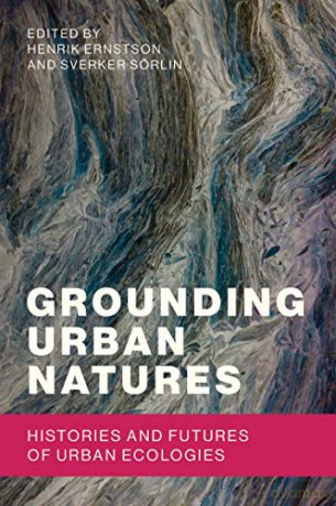 Grounding Urban Natures: Histories and Futures of Urban Ecologies (Urban and Industrial Environments) - Henrik Ernstson [KSIĄŻKA]