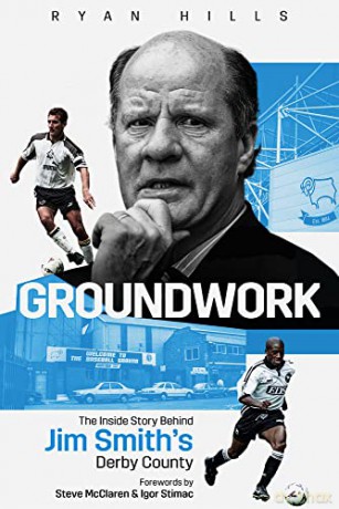 Groundwork: The Inside Story of Jim Smith's Derby County: The Story Behind Jim Smith's Derby County - Ryan Hills [KSIĄŻKA]