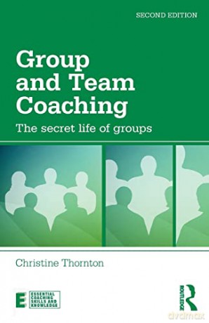 Group and Team Coaching: The secret life of groups (Essential Coaching Skills and Knowledge) - Christine Thornton [KSIĄŻKA]
