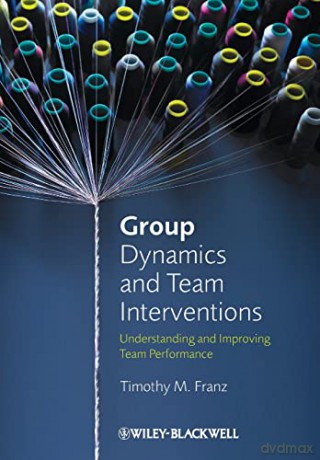 Group Dynamics and Team Interventions: Understanding and Improving Team Performance - Timothy M. Franz [KSIĄŻKA]