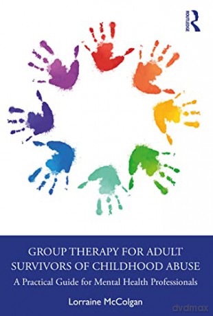 Group Therapy for Adult Survivors of Childhood Abuse: A Practical Guide for Mental Health Professionals - Lorraine McColgan [KSIĄŻKA]