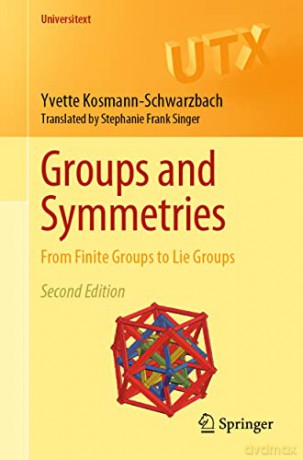 Groups and Symmetries: From Finite Groups to Lie Groups (Universitext) - Yvette Kosmann-Schwarzbach [KSIĄŻKA]