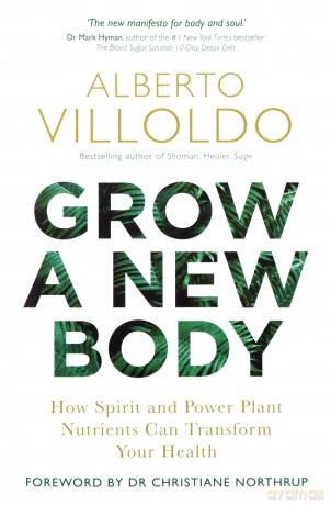 Grow a New Body: How Spirit and Power Plant Nutrients Can Transform Your Health - Dr. Alberto Villoldo [KSIĄŻKA]