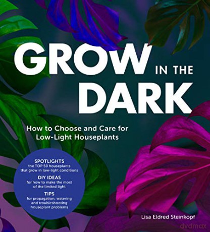 Grow in the Dark: How to Choose and Care for Low-Light Houseplants - Lisa Eldred Steinkopf [KSIĄŻKA]