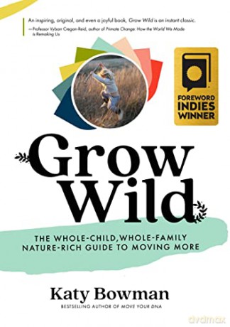 Grow Wild: The Whole-Child, Whole-Family, Nature-Rich Guide to Moving More - Katy Bowman [KSIĄŻKA]