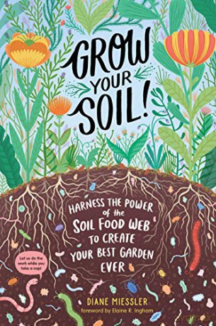Grow Your Soil!: Harness the Power of the Soil Food Web to Create Your Best Garden Ever - Diane Miessler [KSIĄŻKA]