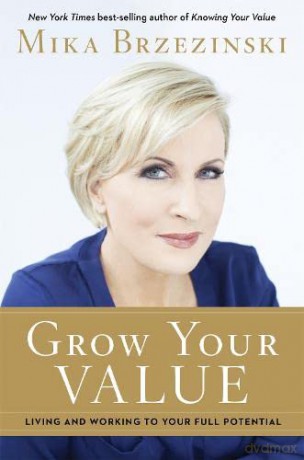 Grow Your Value: Living and Working to Your Full Potential - Mika Brzezinski [KSIĄŻKA]