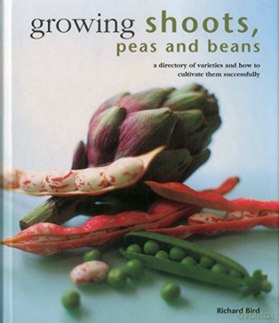 Growing Shoots, Peas and Beans: A Directory of Varieties and How to Cultivate Them Successfully - Richard Bird [KSIĄŻKA]