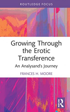 Growing Through the Erotic Transference: An Analysand's Journey (Routledge Focus on Mental Health) - Frances H. Moore [KSIĄŻKA]