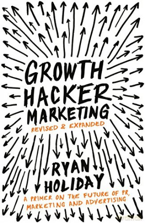 Growth Hacker Marketing: A Primer on the Future of PR, Marketing and Advertising - Ryan Holiday [KSIĄŻKA]