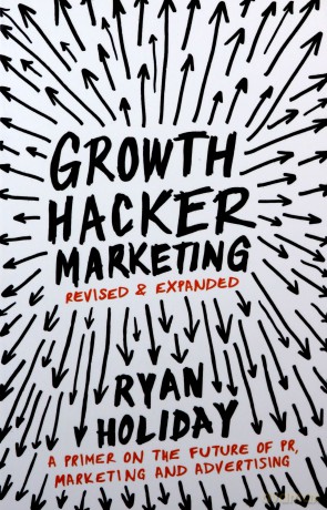 Growth Hacker Marketing: A Primer on the Future of PR, Marketing and Advertising - Ryan Holiday [KSIĄŻKA]