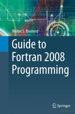 Guide to Fortran 2008 Programming - Walter S. Brainerd [KSIĄŻKA]