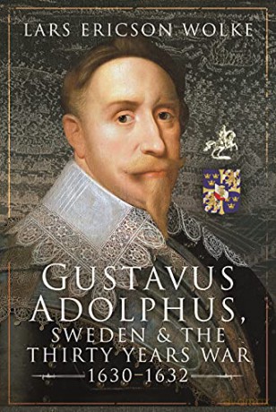 Gustavus Adolphus, Sweden and the Thirty Years War, 1630 1632 - Wolke Lars Ericson [KSIĄŻKA]