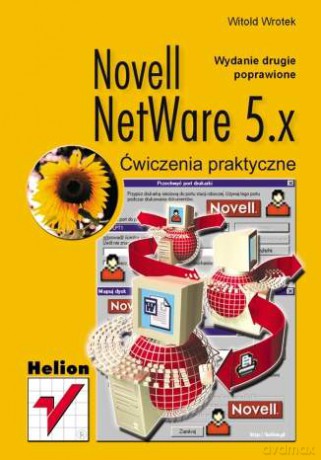 Novell NetWare 5.x. Ćwiczenia praktyczne. Wydanie II poprawione [KSIĄŻKA]